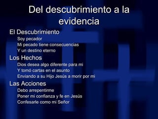 Del descubrimiento a la evidencia <ul><li>El Descubrimiento </li></ul><ul><ul><li>Soy pecador </li></ul></ul><ul><ul><li>M...