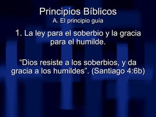 <ul><li>1.  La ley para el soberbio y la gracia para el humilde. </li></ul><ul><li>“ Dios resiste a los soberbios, y da gr...