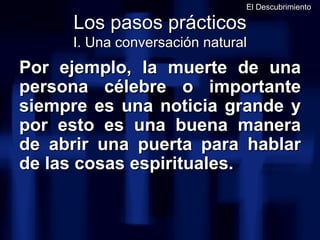 Los pasos prácticos I. Una conversación natural <ul><li>Por ejemplo, la muerte de una persona célebre o importante siempre...