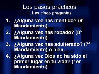 <ul><li>¿Alguna vez has mentido? (9º Mandamiento) </li></ul><ul><li>¿Alguna vez has robado? (8º Mandamiento) </li></ul><ul...