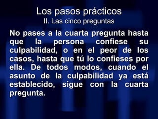 <ul><li>No pases a la cuarta pregunta hasta que la persona confiese su culpabilidad, o en el peor de los casos, hasta que ...