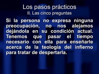 <ul><li>Si la persona no expresa ninguna preocupación, no nos alejamos dejándola en su condición actual. Tenemos que pasar...