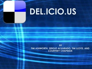 DEL.ICIO.US                  BY  TIM ASHWORTH, SERGIO ALVARADO, TIM LLOYD, AND COURTNEY CHAPMAN 