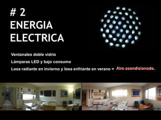 #2
ENERGIA
ELECTRICA
Ventanales doble vidrio
Lámparas LED y bajo consumo
Losa radiante en invierno y losa enfriante en verano = Aire acondicionado.
 