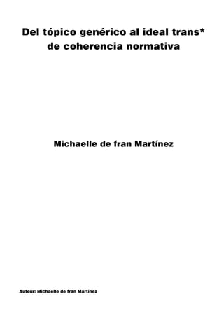 Del tópico genérico al ideal trans*
de coherencia normativa
Michaelle de fran Martínez
Auteur: Michaelle de fran Martínez
 