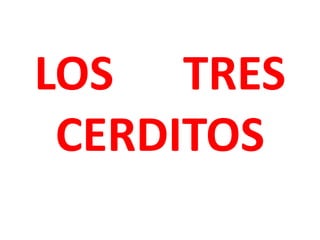 LOS TRES
 CERDITOS
 