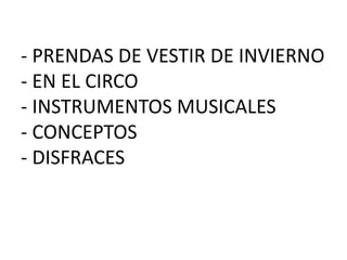 - PRENDAS DE VESTIR DE INVIERNO
- EN EL CIRCO
- INSTRUMENTOS MUSICALES
- CONCEPTOS
- DISFRACES
 