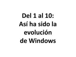 Del 1 al 10:
Así ha sido la
evolución
de Windows
 