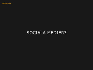 SOCIALA MEDIER?
 