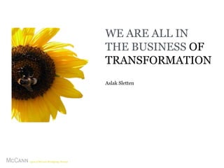 WE ARE ALL IN
THE BUSINESS OF
TRANSFORMATION
Aslak Sletten
 