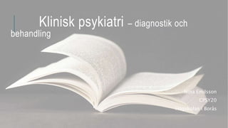 Klinisk psykiatri – diagnostik och
behandling
Nina Emilsson
CPSY20
Högskolan i Borås
 