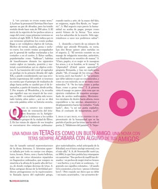 1. “sin lencería no puede haber moda.”       cuando razón y arte, de la mano del falo,
2. La frase la pronunció Christian Dior hace     se erigieron, según Eva Keuls, en “impe-
apenas un par de décadas, pero ha tenido         rio”. 5. Mal negocio cuyo precio la huma-
sentido desde hace más de 700 años. 3. El        nidad no acaba de pagar, porque como
inicio de la sujeción de los pechos estuvo a     anotó Gómez de la Serna: “Los senos
cargo del corsé, cuyas primeras versiones se     son los salvavidas de la muerte. Sólo aga-
remiten al siglo XIII. 4. Todo indica que en     rrándonos a unos nos podremos salvar”.
sus versiones primitivas los corsés podían
llegar a ser verdaderos objetos de tortura.         1. domicilio a través de un número de
Hechos de metal, madera, goma o inclu-           celular que atiende Fernanda, su socia.
so cuero, los corsés venían acompañados          Las dos llevan quince años metidas en
por lo general de varillas enclavadas a los      el negocio. 2. “El servicio consiste en un
costados o en el centro. 5. Estas varillas,      masaje de relajación muscular, antiestrés,
popularizadas como “ballenas”, habrían           con finalización en sensitivo de mama.” 3.
de transformarse durante los siguientes          “Claro, papito, si es mujer se le masajean
cuatro siglos en tamaño, posición y ma-          los senos, y si es hombre, se le mama.” 4.
terial, convirtiéndose así en objetos eróti-     “¿Aprender? ¿Usted quiere aprender?”,
cos. 6. La transición del corsé al sujetador     pregunta Fernanda, y tras mi explicación
se produjo en la primera década del siglo        añade: “Ah, el masaje de los senos… Para
XX, y puede considerársele casi una revo-        la novia, ¿no?, tan bonito”. 5. “Lo primero
lución copernicana del confort si tenemos        que debe saberse es que no son músculos, y
en cuenta que el principio de realzarlos de      como no son músculo, no se les trata como
abajo hacia arriba se cambió por el de le-       músculos.” 6. “Se les trata como a perlas
vantarlos, a partir de tirantes, desde arriba.   finas, como a peras vivas.” 7. A primera
7. Por respeto al Wonderbra y la revuelta        vista el masaje no parece otra cosa que un
que significó una vez renació de las ceni-       ejercicio cuidadoso de toqueteo acompa-
zas, en 1991 –en realidad había sido inven-      ñado de aceites reafirmantes. Movimien-
tado treinta años antes–, acá no se dirá         tos circulares de dentro hacia afuera, roces
una sola palabra sobre su historia secreta.      esporádicos a las areolas, alzamientos y




Q
                                                 desplazamientos hacia los costados. “Cada
            uizá el ejemplo más sorpren-         tanto”, dice, “a mí me gusta soplarlos.
            dente de veneración del teta-        Para el contraste de temperatura, ¿no?”.
            men femenino en la Antigüe-
            dad se lo debamos a los nobles       1. digan lo que digan, si ha existido un re-
ciudadanos griegos de la ciudad de Éfeso.        presentante de la humanidad que se ha
2. En las ruinas de alguno de sus templos        partido el pecho por las tetas, ese ha sido el
se encontraron dos estatuas polimama-            poeta. 2. “Aldabones del paraíso.” 3. “Arpe-


  UNA NOVIA SIN TETAS ES COMO UN BUEN AMIGO. UNA NOVIA CON
         TETAS SIEMPRE ACABARÁ CON ALGUNO DE TUS AMIGOS.
rias de tamaño natural representaciones          gios materializados, señal anticipada de la
de la diosa Artemisa. 3. Artemisa apare-         felicidad, son el único anclaje sensorial, con
ce tallada por todo su cuerpo con abejas,        el más allá.” 4. A. de Sousmaville cantó ya,
toros, leones, flores, uvas y hasta bellotas,    en 1664, lo que bien podría hoy estamparse
cada uno de estos elementos repartidos           en camisetas: “Sus pechos de marfil tan de-
en fragmentos ordenados, que rompen su           seados / en pechos de mujer rival no tienen:
simetría a la altura de la parte alta del tor-   / son fuertes, y en el aire se sostienen, / ir-
so, de donde cuelgan decenas de tetas. 4.        guiendo sus capullos colorados. / ¡Cuando
Estas antiguas diosas de la fertilidad per-      tú lo consientes, y los toco / pienso volverme
dieron protagonismo en la equívocamen-           loco! / Pero cuando me dices que no debe
te llamada época del esplendor griego,           / mi mano, acariciarles, / me acometen de-

96.donjuan.agosto.06
 