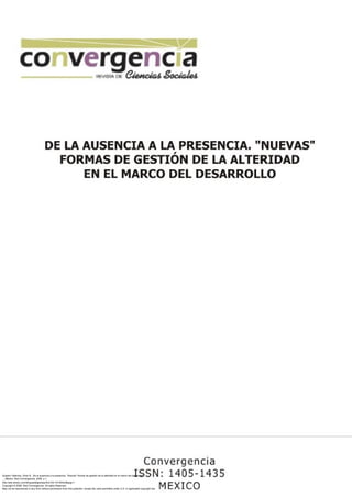 Quijano Valencia, Olver B.. De la ausencia a la presencia. “Nuevas” formas de gestión de la alteridad en el marco del desarrollo.
, , México: Red Convergencia, 2006. p 1
http://site.ebrary.com/lib/guadalajarasp/Doc?id=10149344&ppg=1
Copyright © 2006. Red Convergencia. All rights Reserved.
May not be reproduced in any form without permission from the publisher, except fair uses permitted under U.S. or applicable copyright law.
 