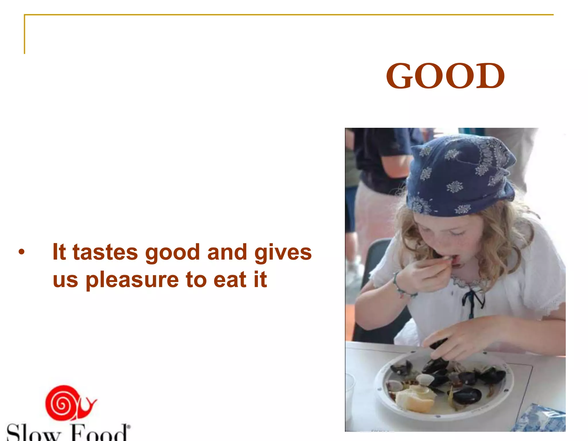GOOD



•   It tastes good and gives
    us pleasure to eat it
 