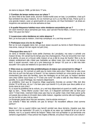 Ces études de terrain nous mènent à un constat : il y a une distance, même parfois une
fracture nette entre anciens-nouveaux, temporaires-permanents, dans la représentation
que chacun se fait du territoire et dans les processus de prise de décision sur les
communes. Il y a aussi une problématique de « mortification » des centres de village qui
perdent de leur dynamisme, de leur fonction sociale d'autrefois pour un usage uniquement
fonctionnel au profit de l'accueil des nouveaux arrivants, amenant au paradoxe et à la
contradiction de certaines politiques publiques engagées par la municipalité qui se doit de
s'adapter au phénomène de repeuplement des campagnes, se muant rapidement en
territoire d'accueil.
Ainsi nous aborderons cette étude en portant réflexion sur les enjeux d'accueil qui
concernent les populations temporaires des villages, en s'interrogeant sur leur profil : qui
sont-ils et pourquoi s'installent-ils sur le territoire. Nous traiterons par la suite du ressenti,
de la sensibilité qui les animent sur leurs liens aux villages, les plongeant bien souvent
dans un paradoxe à enjeu pour les communes. Enfin, nous nous intéresserons aux
dispositifs participatifs et autres traces d'émergence d'une « conscience citoyenne » de la
part des temporaires envers les villages, les formes de « médiation » entre temporaires et
permanents, vecteurs d'un idéal des nouvelles formes de « vivre ensemble ».
23
 