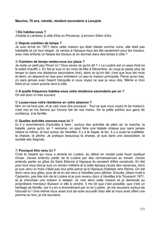 I) Le rural comme espace d'accueil d'habitants temporaires : focus sur le territoire
lozérien
La Lozère voit sa population croître au fur et à mesure que l'accueil se développe, et se
voit constituée aujourd'hui d'une diversité importante de profils d'habitants, plus ou moins
mobiles. Mais qui sont ces nouveaux arrivants, en quoi présentent-t-ils un caractère
« temporaire » sur les villages et comment s'inscrivent-ils dans les politiques d'accueil des
territoires ?
1. L'accueil de nouvelles populations : enjeu prioritaire des territoires
a) Les facteurs de l'enjeu
Le département de la Lozère fait face actuellement à un enjeu d'importance, le
vieillissement de sa population, entraînant irrémédiablement un déficit naturel de sa
démographie avec une mortalité plus importante que la natalité.
Pour remédier à ce phénomène et donner un nouveau souffle au territoire, le conseil
général, dans le cadre de Lozère 2007/2013 fait de la politique d'accueil une de ses
priorités. En sachant que sa population a baissé de moitié avant de se redresser les vingt
dernières années, correspondant à une période d'accroissement des migrations
résidentielles, un lien a ainsi pu être établi entre le dynamisme du territoire et le
dynamisme démographique, en particulier migratoire.
Un réseau labellisé « Accueil des nouvelles populations » a ainsi vu le jour, piloté par le
conseil général avec l'appui de la DATAR depuis novembre 2011, ayant pour cœur de
cible les porteurs de projet désirant s'installer en Lozère. Plusieurs objectifs ont été ainsi
retenus dans le but de favoriser cette accueil et donc ces migrations, que l'on pourra
probablement qualifier de « migration d'agrément » (Moss, 1987)1
: un accompagnement
personnalisé, la création d'observatoires dans le domaine du logement et des services
pour rendre plus visible l'offre du territoire, et la mise en place d'un réseau de télécentres
ruraux offrant de nouvelles méthodes de travail aux citoyens et aux nouveaux arrivants.
Ainsi 10000 personnes se sont installées en Lozère entre 2003 et 2008, et nous vous en
livrons quelques caractéristiques, basées sur des données du conseil général et de
1Moss, L.A.G. 1987. Santa Fe, New Mexico, Post-Industrial Amenity-Based economy : Myth or Model ? Edmonton,
AB et Santa Fe, NM : Alberta Ministry of Economic and Trade§International Cultural Resources Institute.
24
 