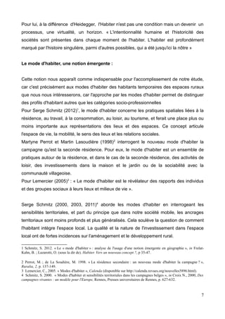 TABLE DES MATIERES
Introduction …................................................................................................................................................ 3
Méthodologie..................................................................................................................................................12
I) L'espace rural, terre d'accueil d'habitants temporaires : focus sur le territoire lozérien....................24
I.1 L'accueil de nouvelles populations : enjeu prioritaire des
territoires.....................................................................................................................................24
I.2 Touristes et résidents secondaires au cœur des politiques d'accueil..................................34
I.3 Les profils des nouveaux arrivants, inscrits dans les processus de « migration
d'agrément »...............................................................................................................................38
II) Les projets des temporaires sur les villages : entre isolement et lien social......................................50
II.1.Les nouveaux arrivants au cœur du paradoxe........................................................................50
II.2.Le résident secondaire, au paroxysme de l'entre-deux migrant-visiteur..............................59
II.3.Permanent-temporaire, nouveau-ancien : les habitants de nos campagnes acteurs d'un
choc des cultures et des représentations...............................................................................73
III) L'habitant temporaire, un citoyen ressource pour les villages et porteur de nouvelles formes de
« vivre ensemble » ?......................................................................................................................................80
III.1 Les dispositifs participatifs des communes: quelles places pour les
temporaires ?....................................................................................................................................80
III.2 Les temporaires et la perception de leur « position citoyenne » sur les
villages ..............................................................................................................................................84
III.3. Le village « malléable » : vers de nouvelles formes de vivre ensemble ?..........................89
Conclusion.....................................................................................................................................................99
Index..............................................................................................................................................................102
Bibliographie................................................................................................................................................106
Annexes........................................................................................................................................................111
 