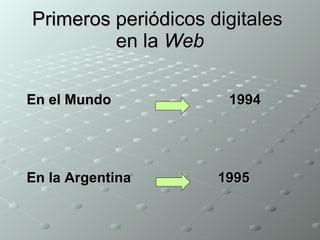 Primeros periódicos digitales  en la  Web En el Mundo   1994 En la Argentina  1995 
