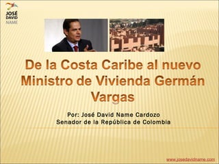 Por: José David Name Cardozo
Senador de la República de Colombia




                                 www.josedavidname.com
 