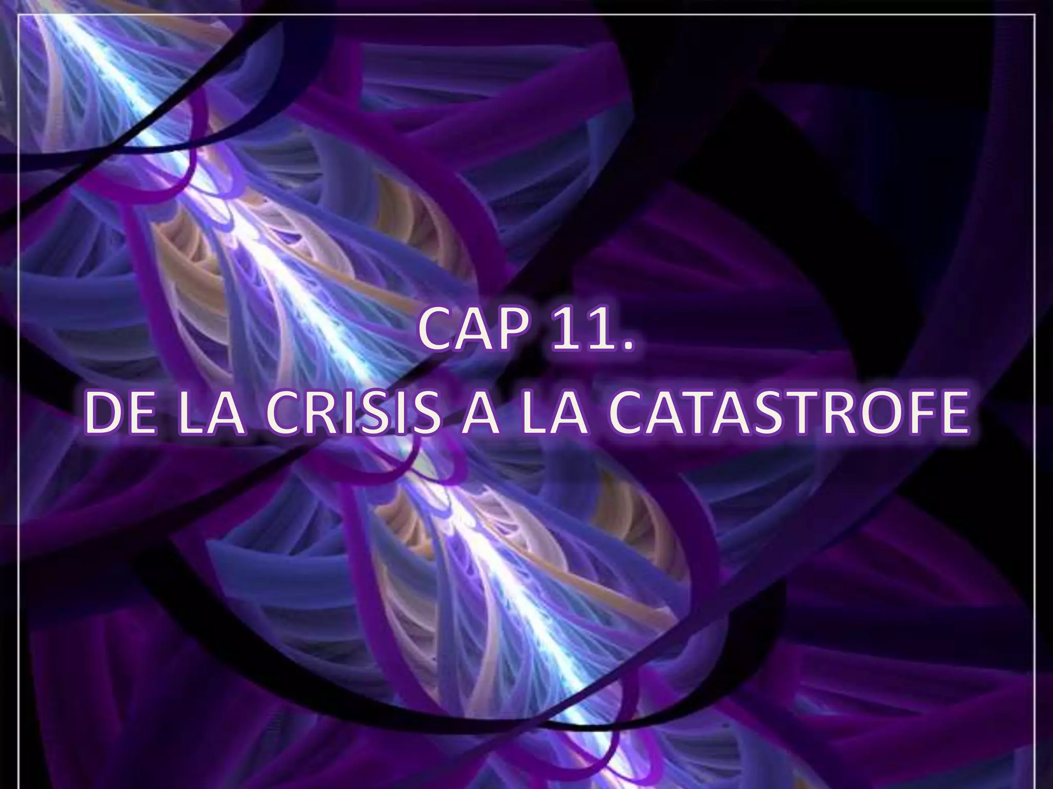 CAP 11.DE LA CRISIS A LA CATASTROFE