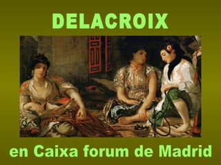 DELACROIX en Caixa forum de Madrid 