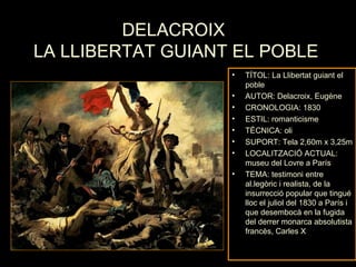 DELACROIX  LA LLIBERTAT GUIANT EL POBLE <ul><li>TÍTOL: La Llibertat guiant el poble </li></ul><ul><li>AUTOR: Delacroix, Eu...
