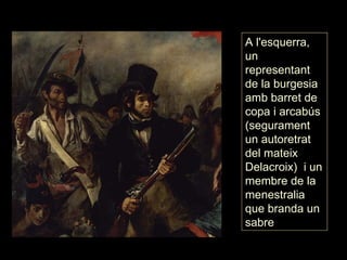 A l'esquerra, un representant de la burgesia amb barret de copa i arcabús (segurament un autoretrat del mateix Delacroix) ...