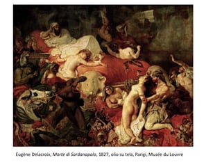 Eugène Delacroix, Morte di Sardanapalo, 1827, olio su tela, Parigi, Musée du Louvre
 