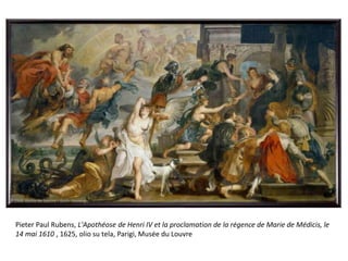 Pieter Paul Rubens, L'Apothéose de Henri IV et la proclamation de la régence de Marie de Médicis, le
14 mai 1610 , 1625, olio su tela, Parigi, Musée du Louvre
 