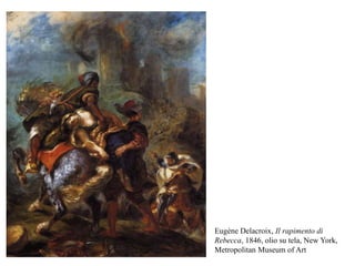 Eugène Delacroix, Il rapimento di
Rebecca, 1846, olio su tela, New York,
Metropolitan Museum of Art
 