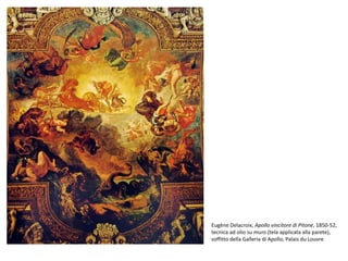 Eugène Delacroix, Apollo vincitore di Pitone, 1850-52,
tecnica ad olio su muro (tela applicata alla parete),
soffitto della Galleria di Apollo, Palais du Louvre
 