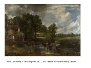 John Constable, Il carro di fieno, 1821, olio su tela, National Gallery, Londra
 