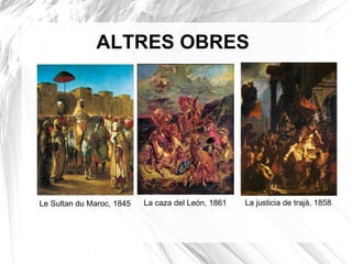 ALTRES OBRES
Le Sultan du Maroc, 1845 La caza del León, 1861 La justicia de trajà, 1858
 