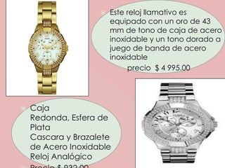 Este reloj llamativo es equipado con un oro de 43 mm de tono de caja de acero inoxidable y un tono dorado a juego de banda de acero inoxidable             precio  $ 4 995.00Caja Redonda, Esfera de Plata Cascara y Brazalete de Acero Inoxidable Reloj AnalógicoPrecio $ 932.00