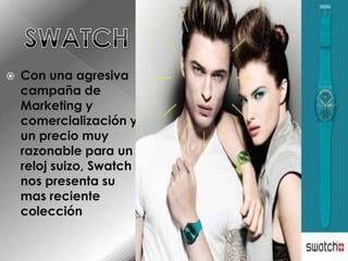 SWATCHCon una agresiva campaña de Marketing y comercialización y un precio muy razonable para un reloj suizo, Swatch nos presenta su mas reciente colección