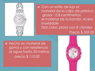 Con un estilo de lujo el  material de la caja: de plástico grosor : 0,8 centímetrosel material de la banda: Acero inoxidableDial color: plata con 8 cristales Precio $ 359.00Hecho en material de goma y con resistencia al agua hasta 30 metros.           precio $ 110.00