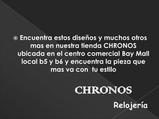 Encuentra estos diseños y muchos otros mas en nuestra tienda CHRONOS ubicada en el centro comercial Bay Mall local b5 y b6 y encuentra la pieza que mas va con  tu estiloCHRONOSRelojería