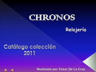 CHRONOS Relojería Catálogo colección 2011 Realizado por César De La Cruz 