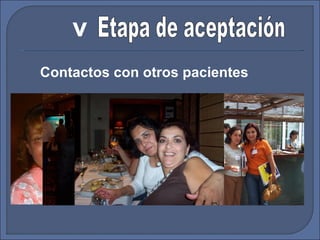 Etapa de aceptación Contactos con otros pacientes v 