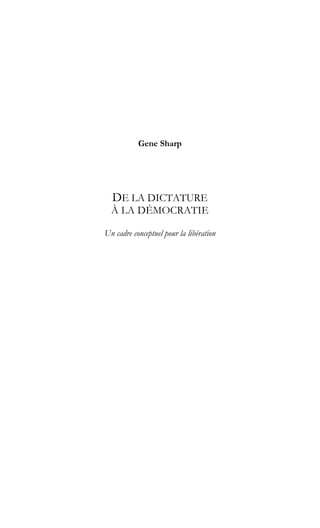 Gene Sharp




  DE LA DICTATURE
  À LA DÉMOCRATIE

Un cadre conceptuel pour la libération
 