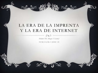 La era de la imprenta y la era de internet Módulo TIC: Bloque 3 Sesión2 NURIA LERA  HERVÁS 