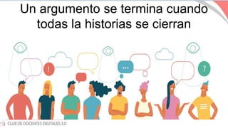 Un argumento se termina cuando
todas la historias se cierran
 