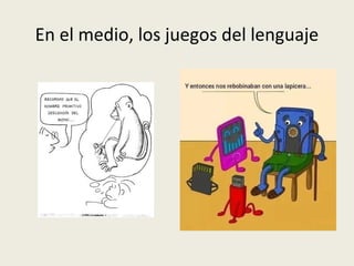 En el medio, los juegos del lenguaje

 