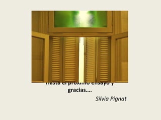 Hasta el próximo ensayo y
gracias….
Silvia Pignat

 