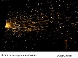 Plasma de découpe atmosphérique CORIA Rouen
 