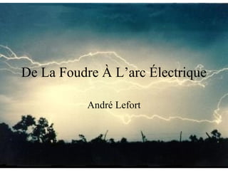 De La Foudre À L’arc Électrique
André Lefort
 