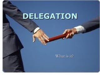 DELEGATION




     What is it?
 