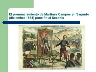 El pronunciamiento de Martínez Campos en Sagunto
(diciembre 1874) pone fin al Sexenio
 