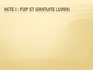 ACTE I : P2P ET GRATUITE (1999)
 