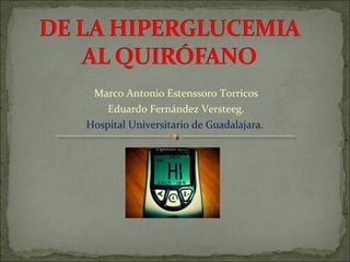 Marco Antonio Estenssoro Torricos
    Eduardo Fernández Versteeg.
Hospital Universitario de Guadalajara.
 